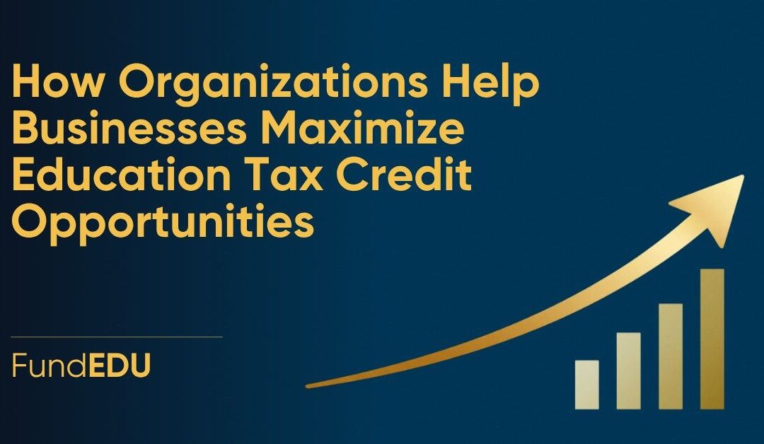 How Organizations Help Businesses Maximize Education Tax Credit Opportunities